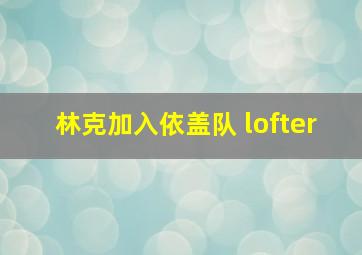 林克加入依盖队 lofter